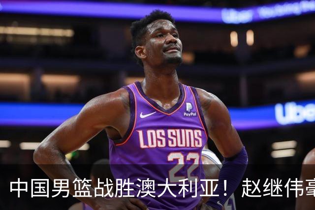 中国男篮战胜澳大利亚！赵继伟毫不客气提出批评，这又是为什么？